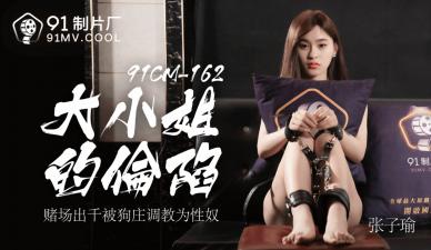 中国AV91CM162大小姐的沦陷张子瑜的啊!