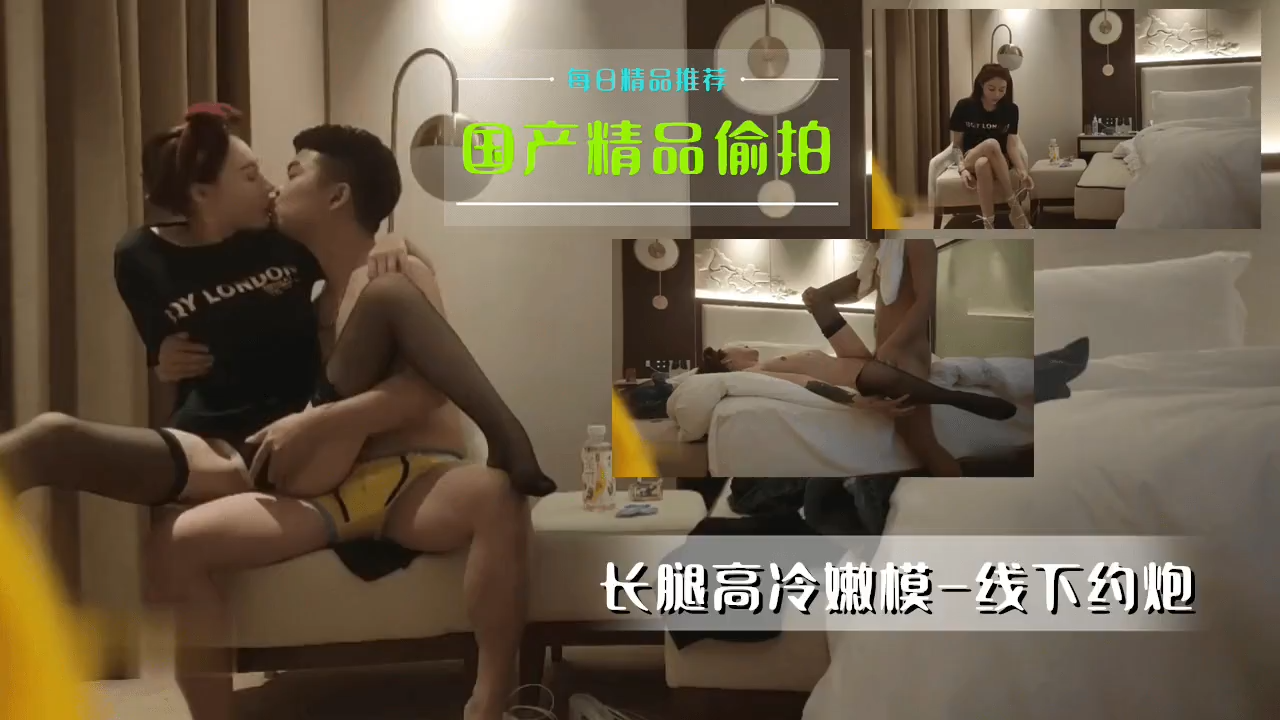 中国精品偷拍-长腿高冷嫩模 线下约炮
