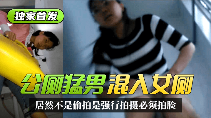 【独家首发】太搞笑了！公厕猛男混入女厕~居然不是偷拍是强行拍摄必须拍脸！精彩合集！ !