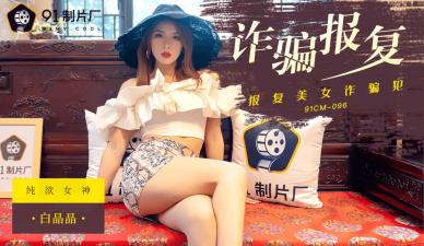 中国AV 91制片厂 91CM096 诈骗报复 白晶晶的啊!