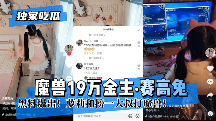 【独家吃瓜】魔兽19万金主“赛高兔”黑料爆出！萝莉和榜一大叔打魔兽！ !