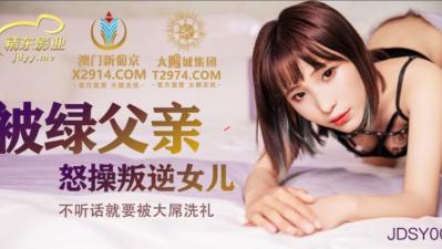 中国AV 精东影业 JDSY009 被绿父亲怒操叛逆女儿