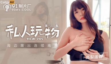 中国AV 91制片厂 91CM245 私人玩物2 高梨遥香的啊!