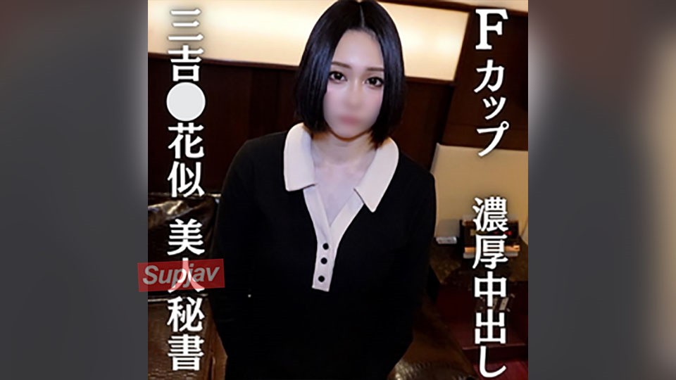 FC2PPV 4686828 【三好⚪︎酷似Hane的巨乳秘书】三好⚪︎像Hane！神奇F罩杯美女秘书与激烈中出性爱 [有]